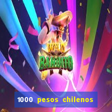 1000 pesos chilenos em reais